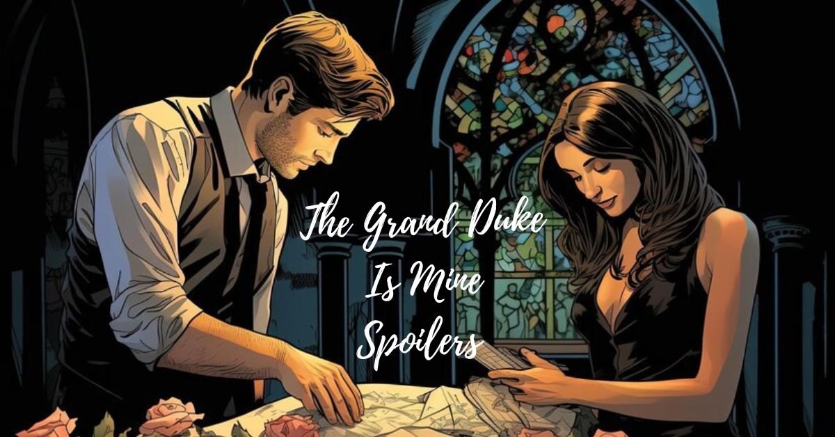 The Grand Duke Is Mine Spoilers: An In-Depth Exploration